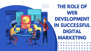 The Role of Web Development in Successful Digital Marketing