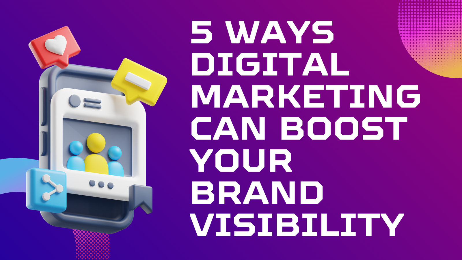 5 Ways Digital Marketing Can Boost Your Brand Visibility