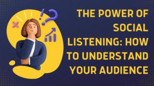 The Power of Social Listening: How to Understand Your Audience
