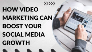 How Video Marketing Can Boost Your Social Media Growth