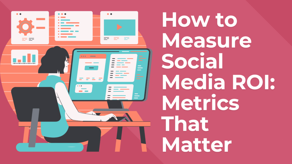 How to Measure Social Media ROI: Metrics That Matter