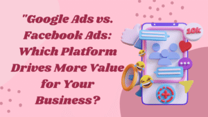 Google Ads vs. Facebook Ads: Which Platform Is Right for Your Business?