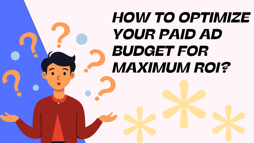 How to Optimize Your Paid Ad Budget for Maximum ROI