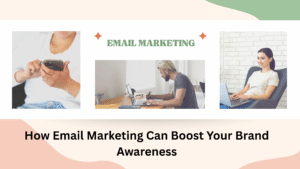 How Email Marketing Can Boost Your Brand Awareness