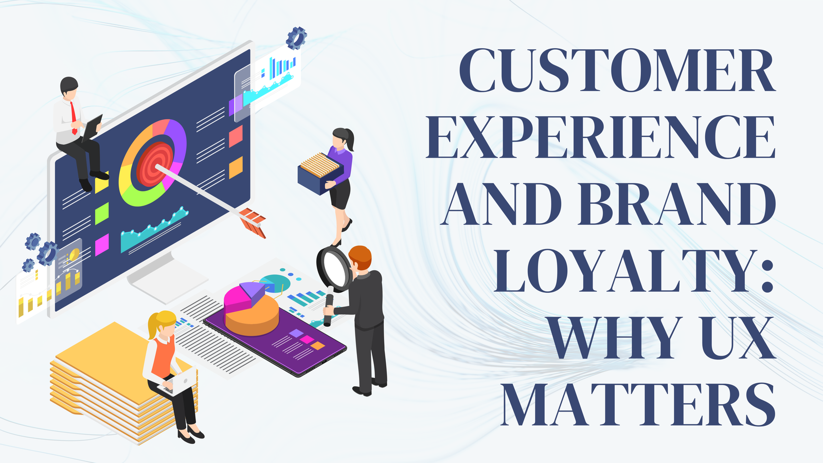 Customer Experience and Brand Loyalty: Why UX Matters