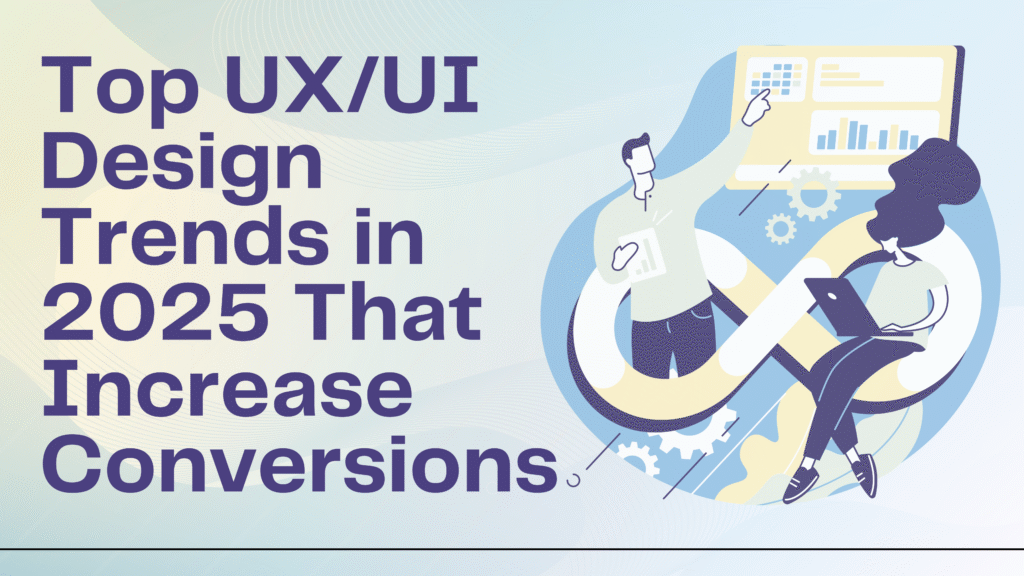 Top UX/UI Design Trends in 2025 That Increase Conversions