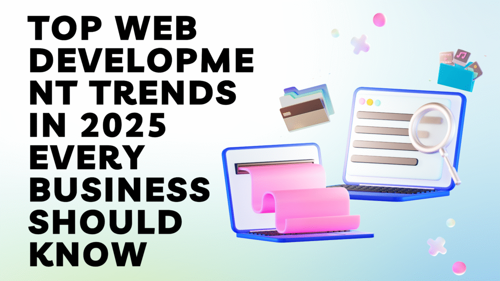 Top Web Development Trends in 2025 Every Business Should Know