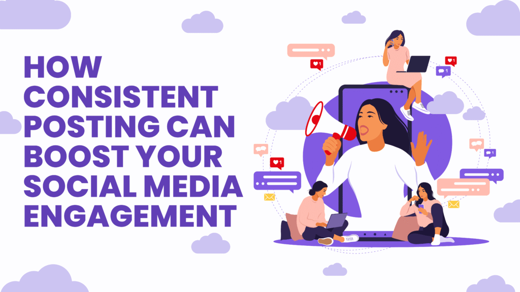 How Consistent Posting Can Boost Your Social Media Engagement