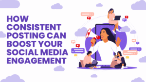 How Consistent Posting Can Boost Your Social Media Engagement