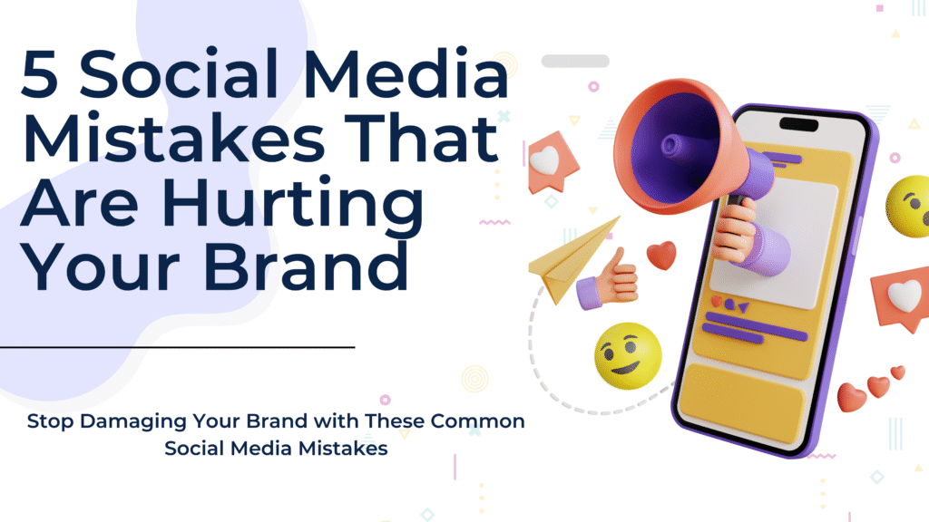 5 Social Media Mistakes That Are Hurting Your Brand
